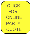   CLICK 
     FOR 
   ONLINE     
   PARTY
  QUOTE 